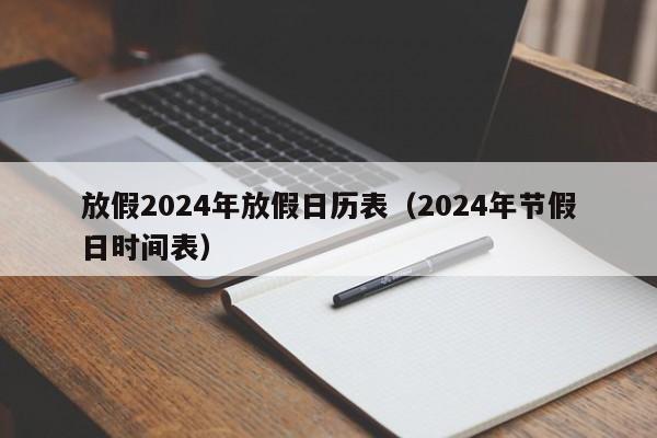 放假2024年放假日历表(2024年节假日时间表)